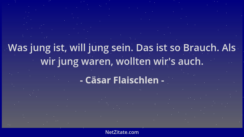 Cäsar Flaischlen - Was jung ist, will jung sein. Das ist so Brauch. Als wir jung waren, wollten wir 's auch....