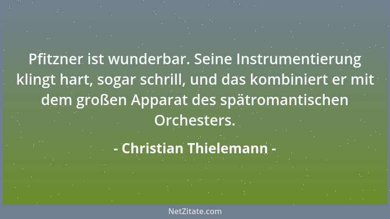 Christian Thielemann - Pfitzner ist wunderbar. Seine Instrumentierung klingt hart, sogar schrill, und das kombiniert er mit...