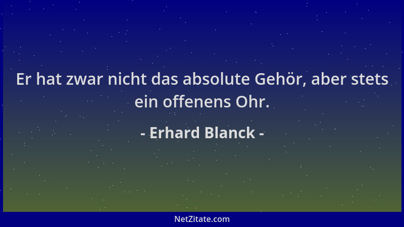 Erhard Blanck - Er hat zwar nicht das absolute Gehör, aber stets ein offenens Ohr....