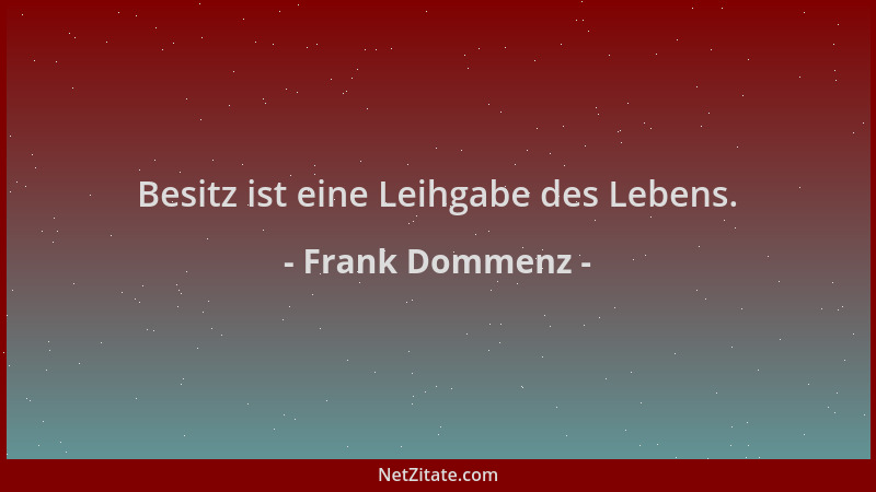 Frank Dommenz - Besitz ist eine Leihgabe des Lebens....