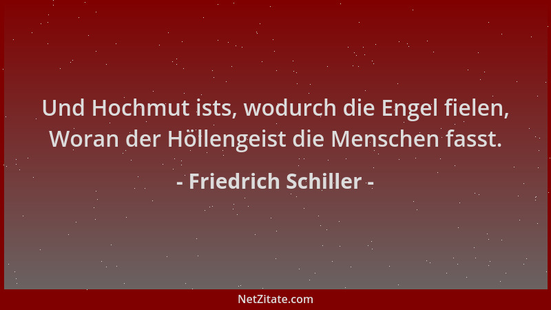 Friedrich Schiller - Und Hochmut ists, wodurch die Engel fielen, Woran der Höllengeist die Menschen fasst....
