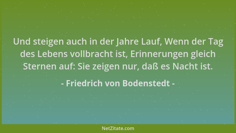 Friedrich von Bodenstedt - Und steigen auch in der Jahre Lauf, Wenn der Tag des Lebens vollbracht ist, Erinnerungen gleich...