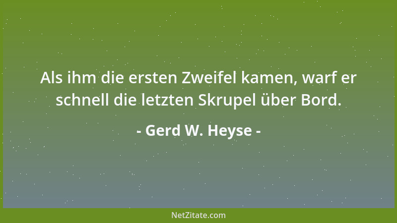 Gerd W. Heyse - Als ihm die ersten Zweifel kamen, warf er schnell die letzten Skrupel über Bord....