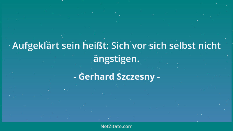 Gerhard Szczesny - Aufgeklärt sein heißt: Sich vor sich selbst nicht ängstigen....