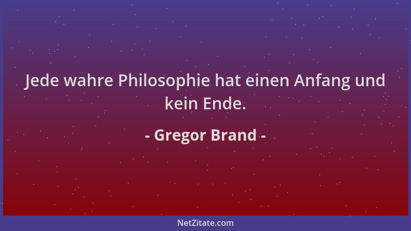 Gregor Brand - Jede wahre Philosophie hat einen Anfang und kein Ende....