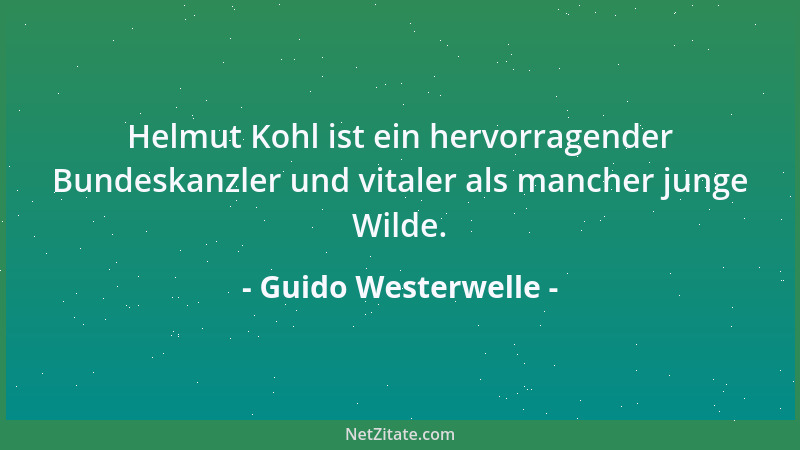 Guido Westerwelle - Helmut Kohl ist ein hervorragender Bundeskanzler und vitaler als mancher junge Wilde....
