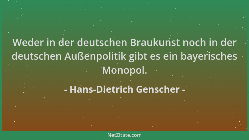 Hans-Dietrich Genscher - Weder in der deutschen Braukunst noch in der deutschen Außenpolitik gibt es ein bayerisches Monopo...