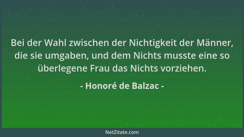 Honoré de Balzac - Bei der Wahl zwischen der Nichtigkeit der Männer, die sie umgaben, und dem Nichts musste eine so überleg...