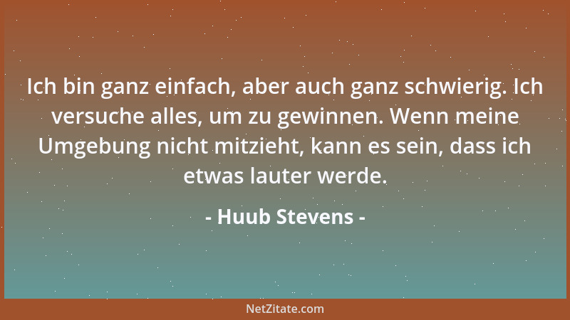 Huub Stevens - Ich bin ganz einfach, aber auch ganz schwierig. Ich versuche alles, um zu gewinnen. Wenn meine Umgebung nich...