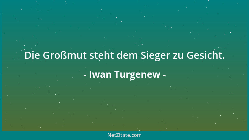 Iwan Turgenew - Die Großmut steht dem Sieger zu Gesicht....