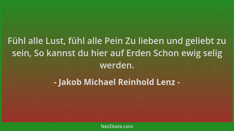 Jakob Michael Reinhold Lenz - Fühl alle Lust, fühl alle Pein Zu lieben und geliebt zu sein, So kannst du hier auf Erden Sch...