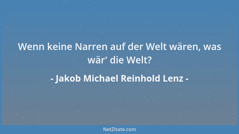 Jakob Michael Reinhold Lenz - Wenn keine Narren auf der Welt wären, was wär ' die Welt?...