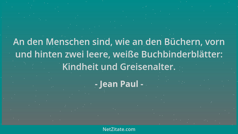 Jean Paul - An den Menschen sind, wie an den Büchern, vorn und hinten zwei leere, weiße Buchbinderblätter: Kindheit und Gre...