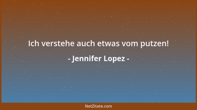 Jennifer Lopez - Ich verstehe auch etwas vom putzen!...