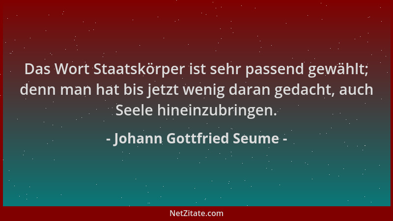 Johann Gottfried Seume - Das Wort Staatskörper ist sehr passend gewählt; denn man hat bis jetzt wenig daran gedacht, auch S...