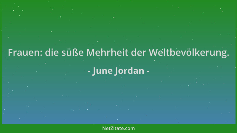 June Jordan - Frauen: die süße Mehrheit der Weltbevölkerung....