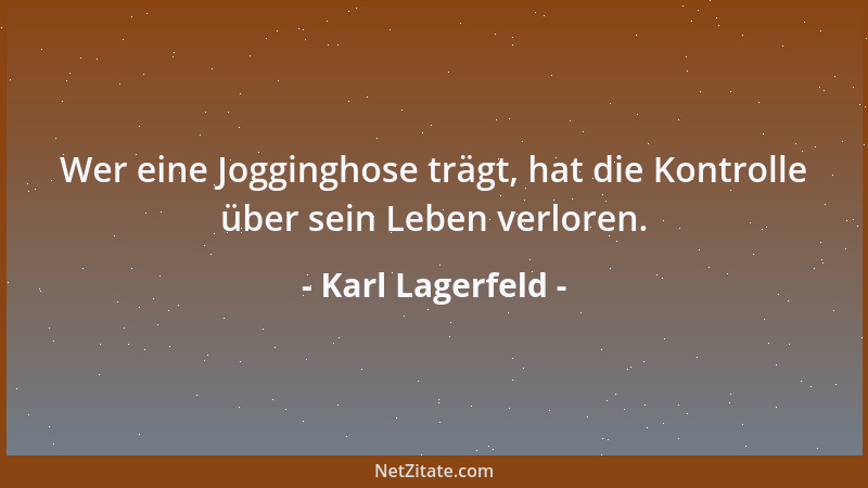 Karl Lagerfeld - Wer eine Jogginghose trägt, hat die Kontrolle über sein Leben verloren....
