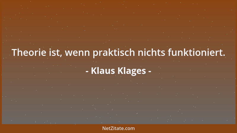 Klaus Klages - Theorie ist, wenn praktisch nichts funktioniert....
