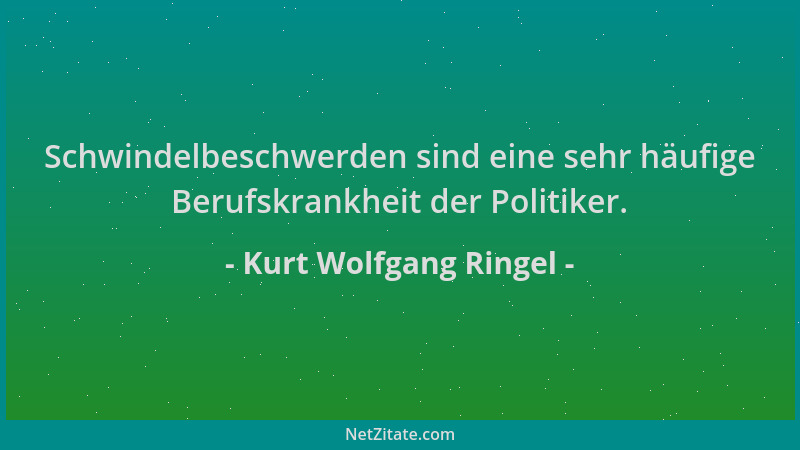 Kurt Wolfgang Ringel - Schwindelbeschwerden sind eine sehr häufige Berufskrankheit der Politiker....