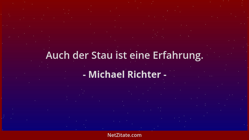 Michael Richter - Auch der Stau ist eine Erfahrung....