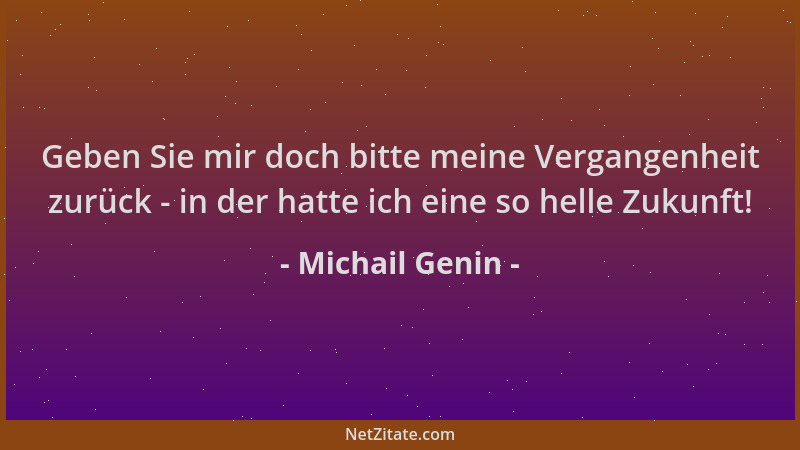 Michail Genin - Geben Sie mir doch bitte meine Vergangenheit zurück - in der hatte ich eine so helle Zukunft!...