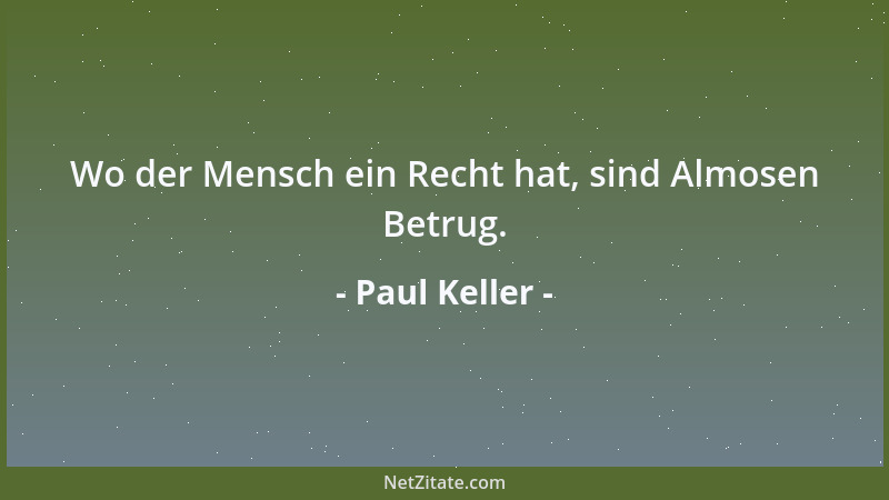 Paul Keller - Wo der Mensch ein Recht hat, sind Almosen Betrug....