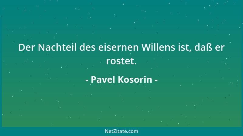 Pavel Kosorin - Der Nachteil des eisernen Willens ist, daß er rostet....