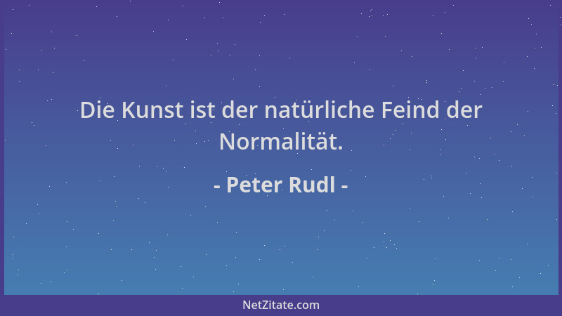Peter Rudl - Die Kunst ist der natürliche Feind der Normalität....