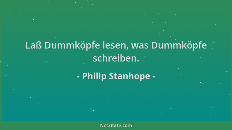 Philip Stanhope - Laß Dummköpfe lesen, was Dummköpfe schreiben....