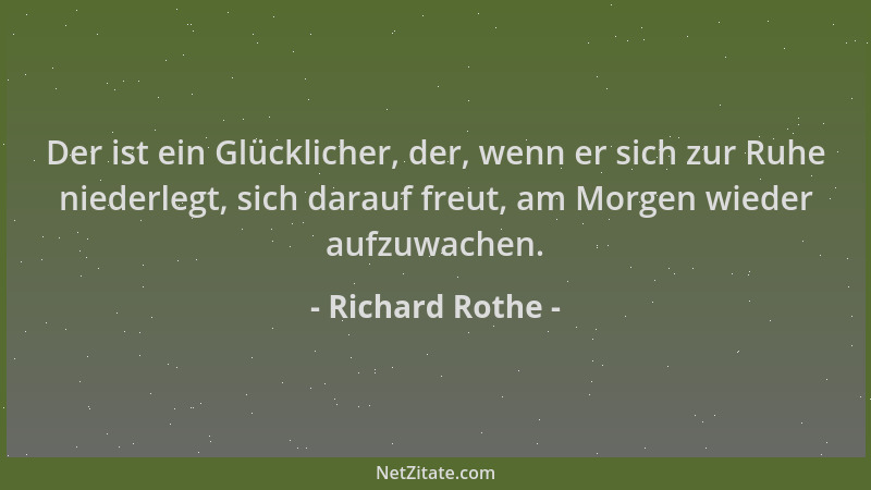 Richard Rothe - Der ist ein Glücklicher, der, wenn er sich zur Ruhe niederlegt, sich darauf freut, am Morgen wieder aufzuwa...