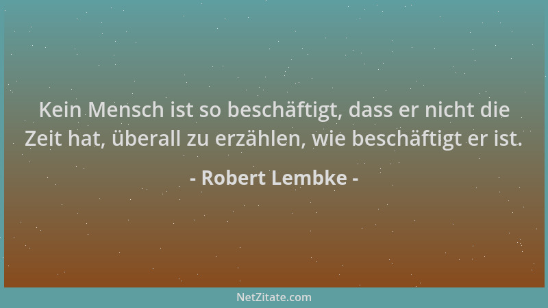 Robert Lembke - Kein Mensch ist so beschäftigt, dass er nicht die Zeit hat, überall zu erzählen, wie beschäftigt er ist....