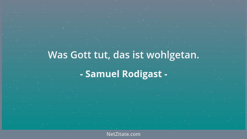 Samuel Rodigast - Was Gott tut, das ist wohlgetan....