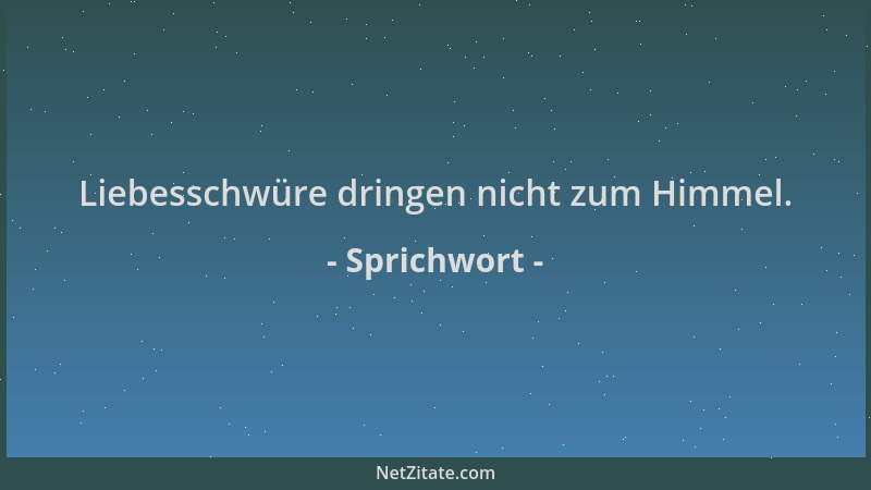 Sprichwort - Liebesschwüre dringen nicht zum Himmel....