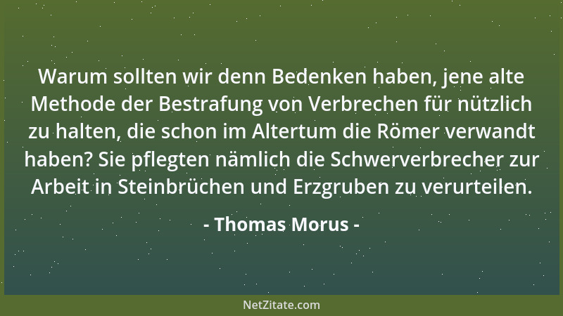 Thomas Morus - Warum sollten wir denn Bedenken haben, jene alte Methode der Bestrafung von Verbrechen für nützlich zu halte...
