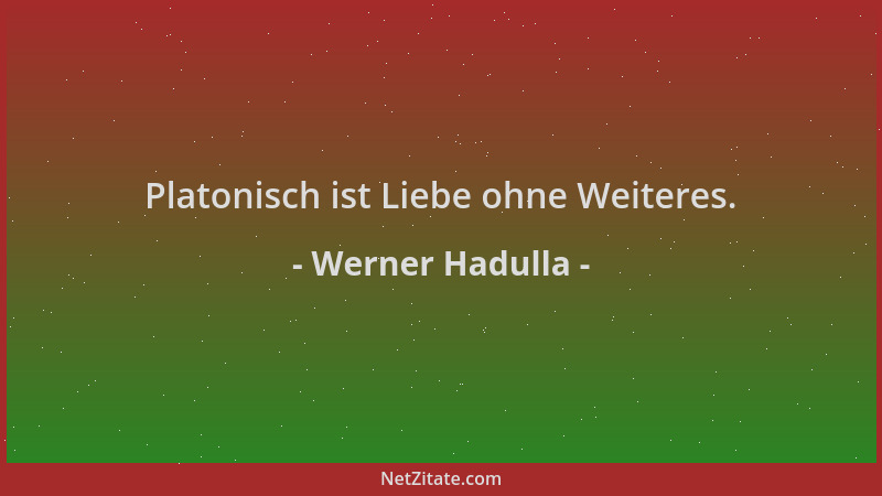 Werner Hadulla - Platonisch ist Liebe ohne Weiteres....