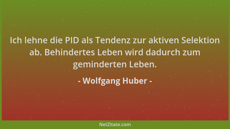 Wolfgang Huber - Ich lehne die PID als Tendenz zur aktiven Selektion ab. Behindertes Leben wird dadurch zum geminderten Leb...