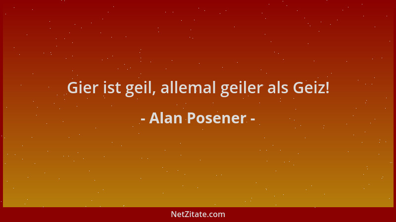 Alan Posener - Gier ist geil, allemal geiler als Geiz!...