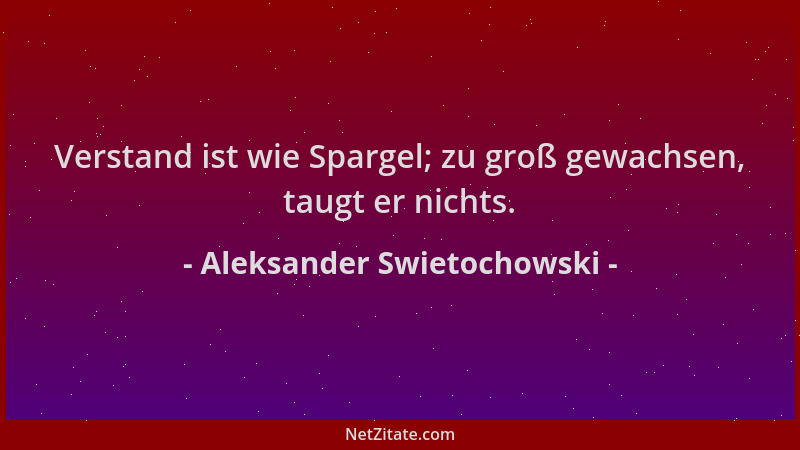 Aleksander Swietochowski - Verstand ist wie Spargel; zu groß gewachsen, taugt er nichts....