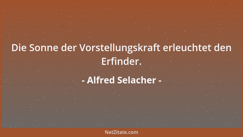 Alfred Selacher - Die Sonne der Vorstellungskraft erleuchtet den Erfinder....