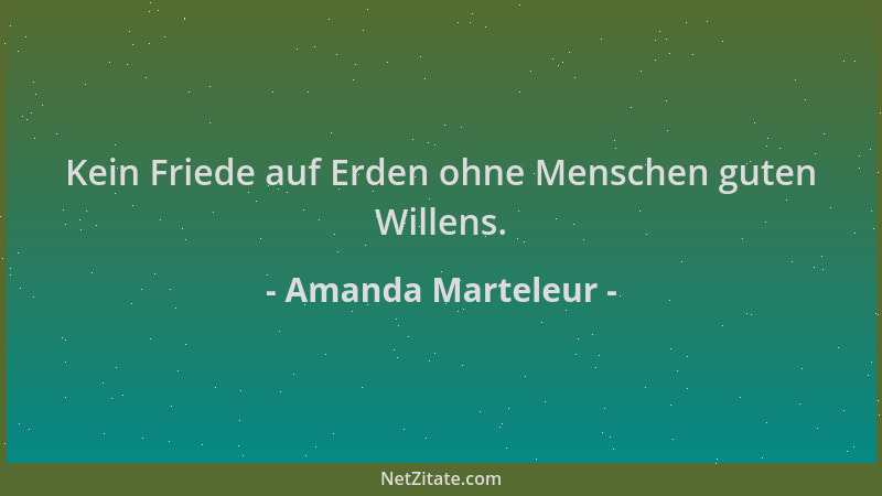 Amanda Marteleur - Kein Friede auf Erden ohne Menschen guten Willens....