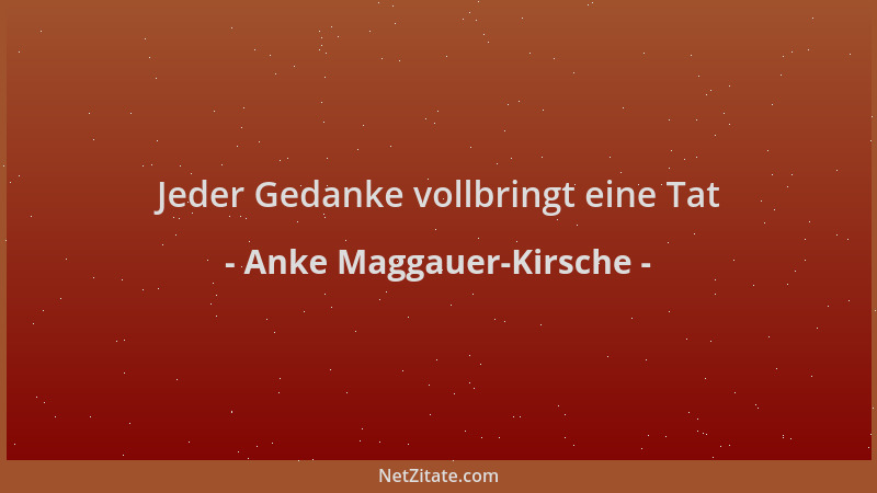 Anke Maggauer-Kirsche - Jeder Gedanke vollbringt eine Tat...
