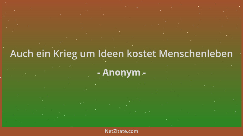 Anonym - Auch ein Krieg um Ideen kostet Menschenleben...