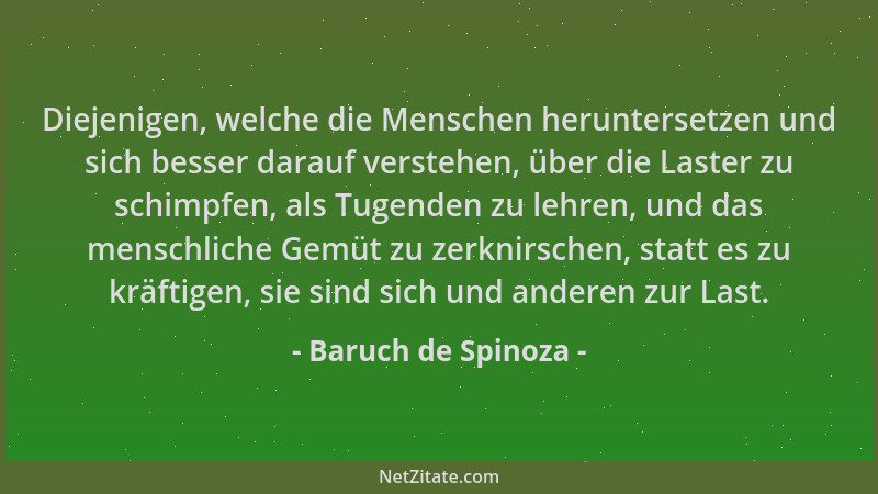 Baruch de Spinoza - Diejenigen, welche die Menschen heruntersetzen und sich besser darauf verstehen, über die Laster zu sch...