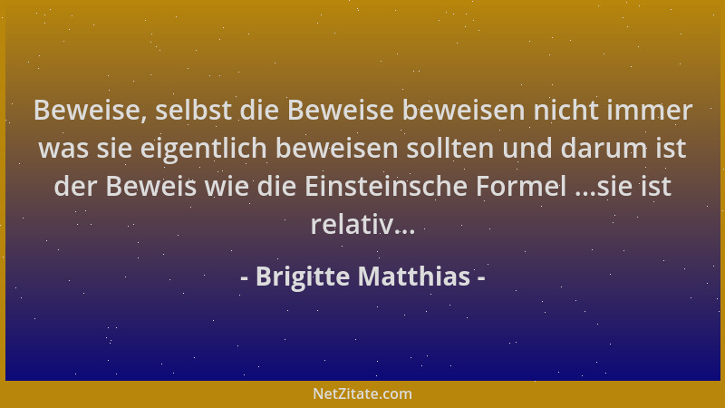 Brigitte Matthias - Beweise, selbst die Beweise beweisen nicht immer was sie eigentlich beweisen sollten und darum ist der...