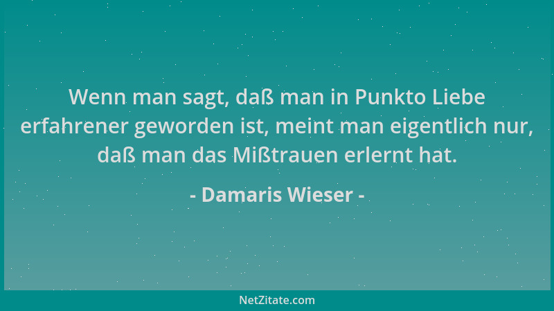 Damaris Wieser - Wenn man sagt, daß man in Punkto Liebe erfahrener geworden ist, meint man eigentlich nur, daß man das Mißt...