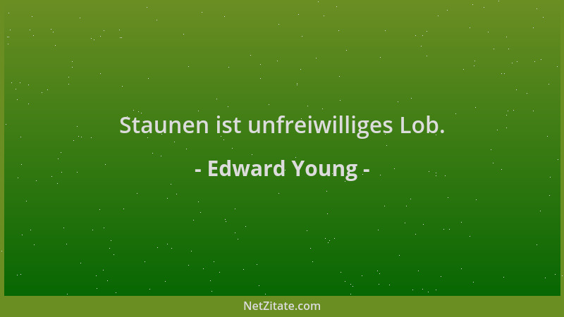 Edward Young - Staunen ist unfreiwilliges Lob....