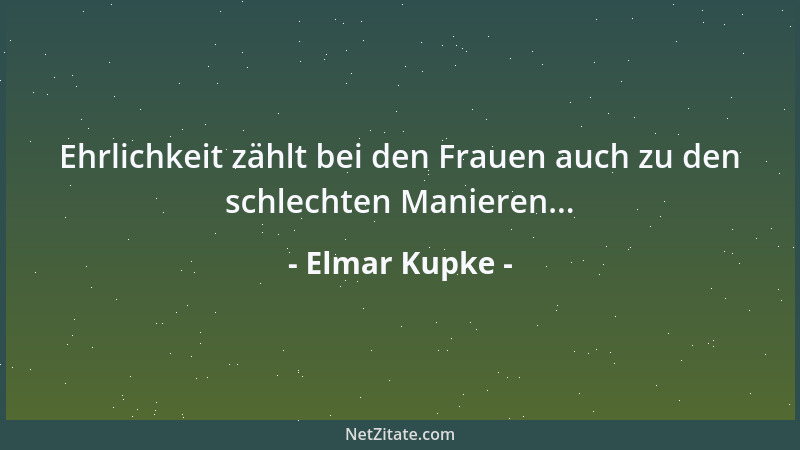 Elmar Kupke - Ehrlichkeit zählt bei den Frauen auch zu den schlechten Manieren......
