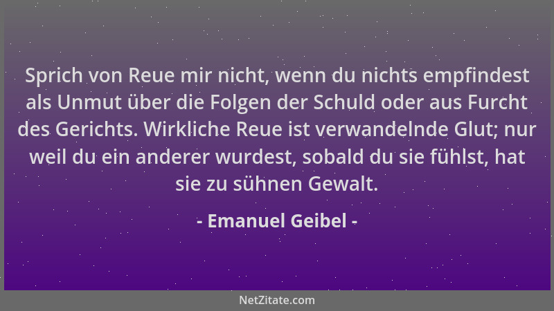 Emanuel Geibel - Sprich von Reue mir nicht, wenn du nichts empfindest als Unmut über die Folgen der Schuld oder aus Furcht...