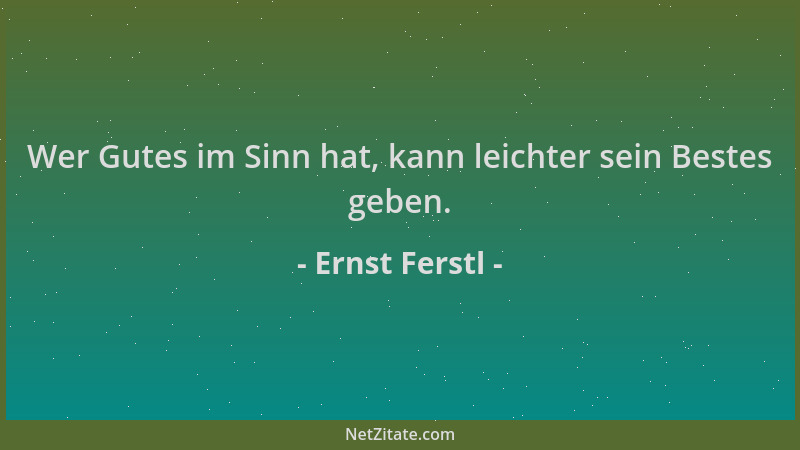 Ernst Ferstl - Wer Gutes im Sinn hat, kann leichter sein Bestes geben....