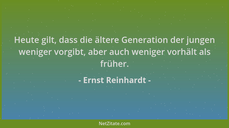 Ernst Reinhardt - Heute gilt, dass die ältere Generation der jungen weniger vorgibt, aber auch weniger vorhält als früher....